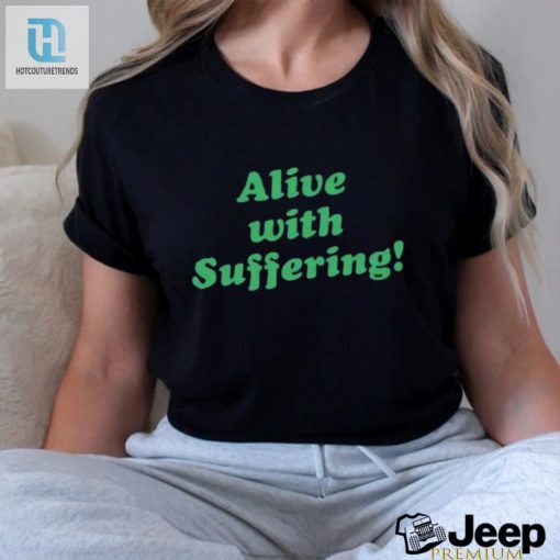Get Noticed Hilarious And Unique Alive With Suffering Shirt hotcouturetrends 1 2