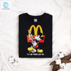 Quirky Mickey Mcdonalds Tee Ill Be There For You Humor hotcouturetrends 1 1