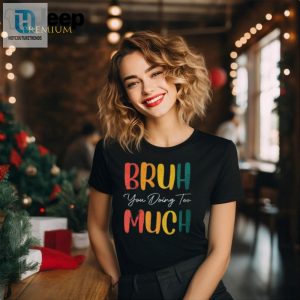 Unique Retro You Doing Too Much Bruh Funny Tshirt hotcouturetrends 1 1