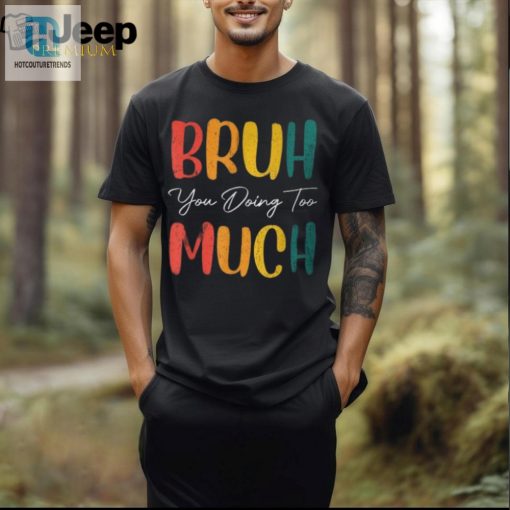 Unique Retro You Doing Too Much Bruh Funny Tshirt hotcouturetrends 1 2