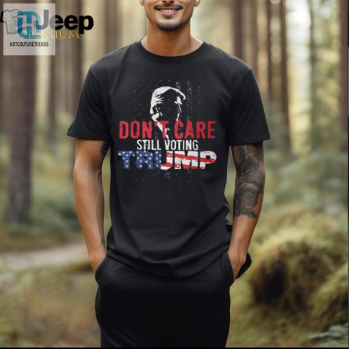 Funny Pro Trump Shirt Dont Care Still Voting Trump Tee hotcouturetrends 1 2