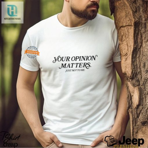 Funny Your Opinion Matters Shirt Hilarious Unique Gift hotcouturetrends 1