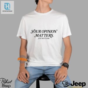 Funny Your Opinion Matters Shirt Hilarious Unique Gift hotcouturetrends 1 3
