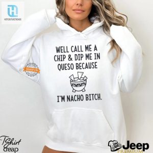 Funny Nacho Bitch Queso Shirt Unique Hilarious Tee hotcouturetrends 1 1