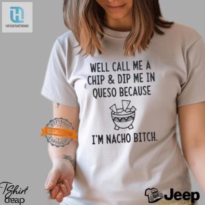 Funny Nacho Bitch Queso Shirt Unique Hilarious Tee hotcouturetrends 1 2