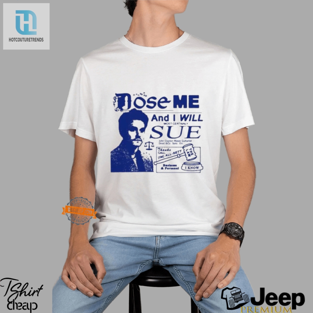 Funny Dose Me Ill Sue Shirt  Stand Out In Style
