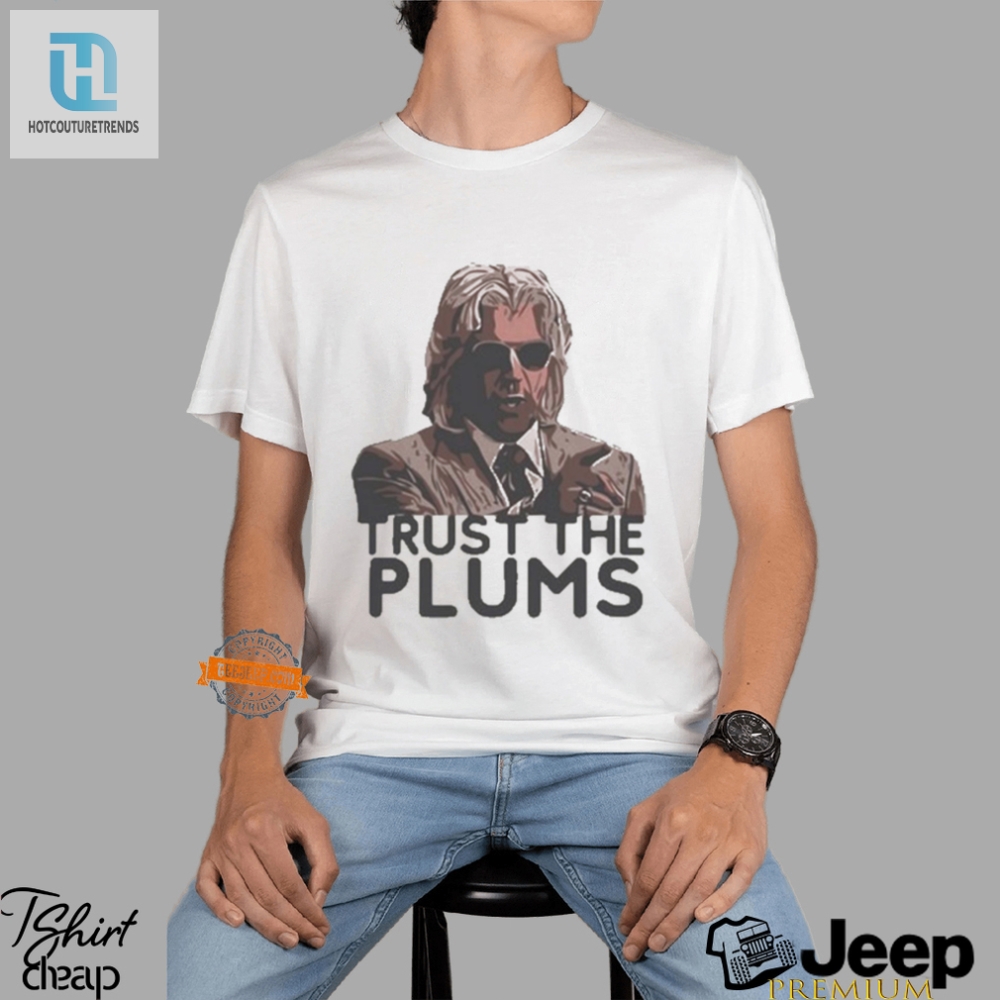 Get A Laugh With Our Unique Trust The Plums Tee