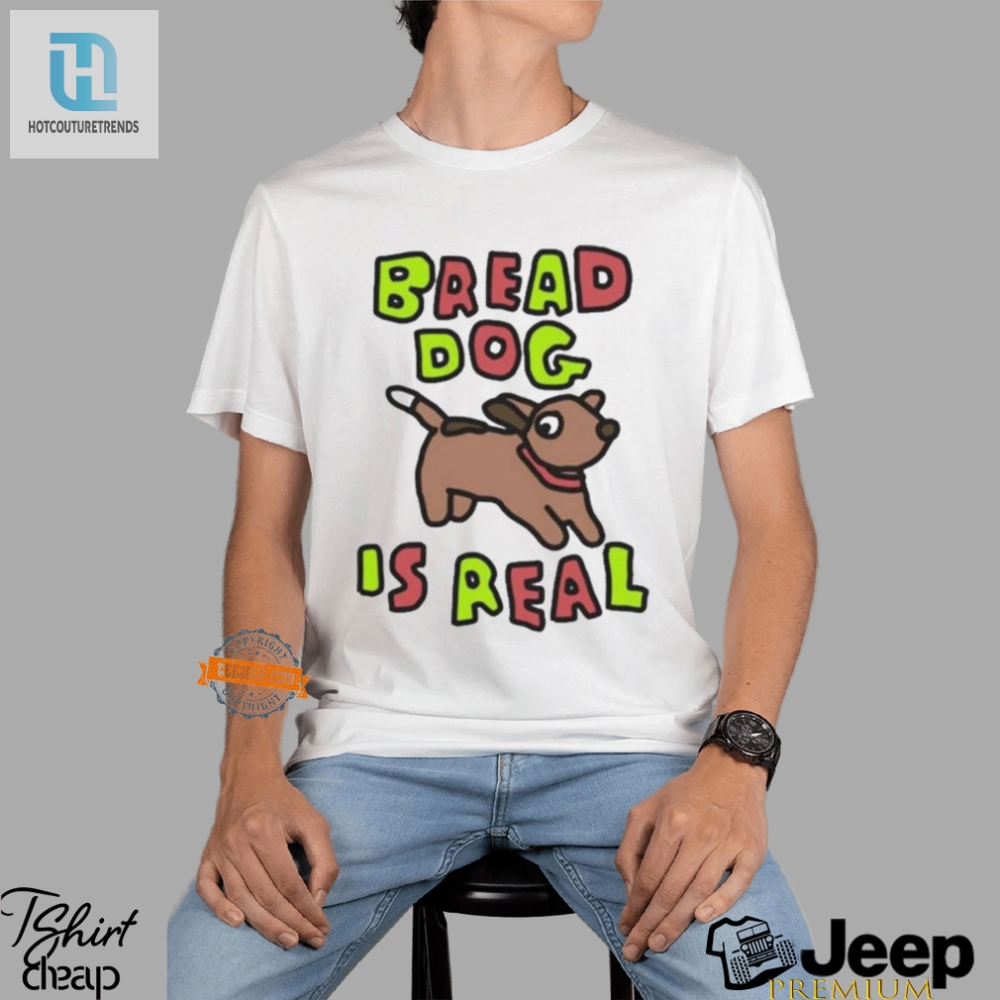Get A Laugh With Our Unique Bread Dog Is Real Shirt