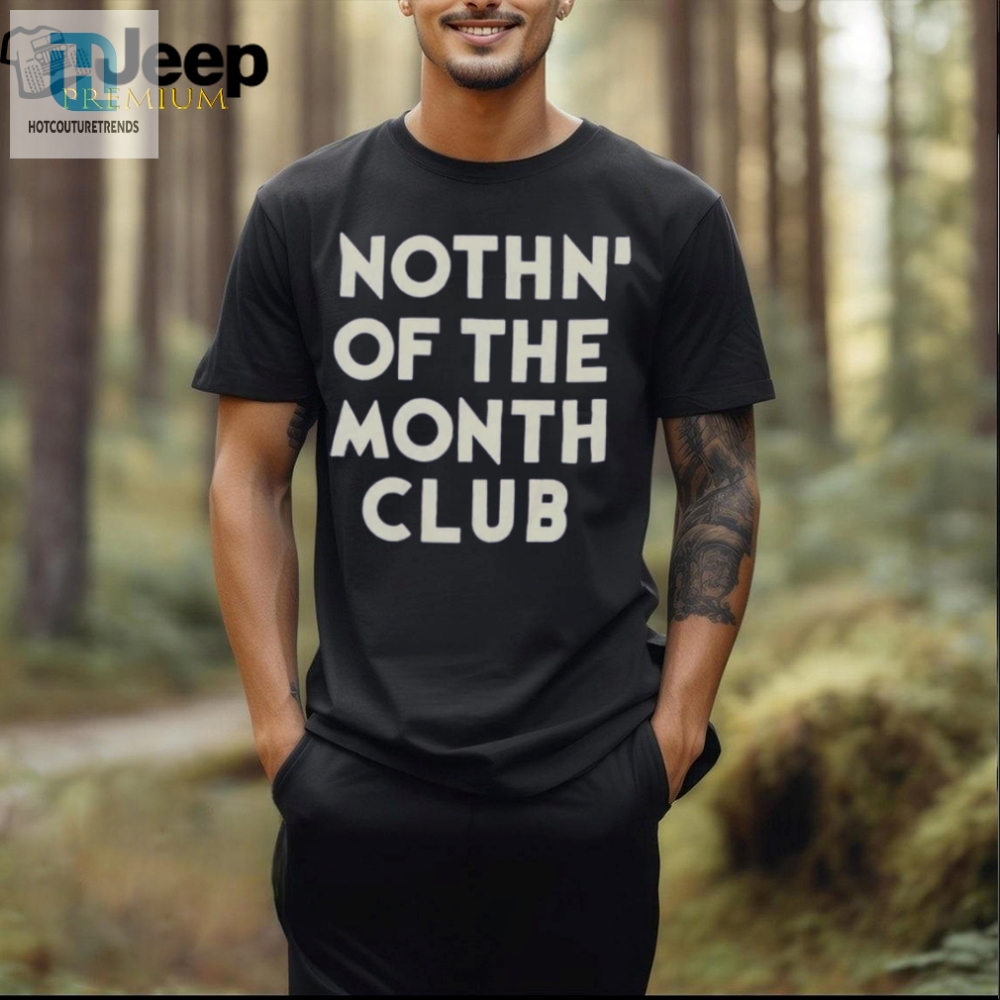 Join The Fun Unique Nothin Of The Month Club Tee