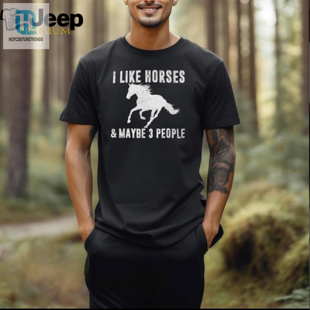 Funny Horse Lover Tee  I Like Horses  Maybe 3 People