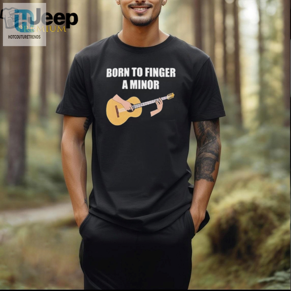Official Born To Finger A Minor Tee  Unique  Hilarious Shirt