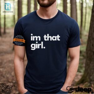 Hilarious Im That Girl Shirt Stand Out With Quirky Style hotcouturetrends 1 2