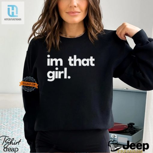 Hilarious Im That Girl Shirt Stand Out With Quirky Style hotcouturetrends 1 3
