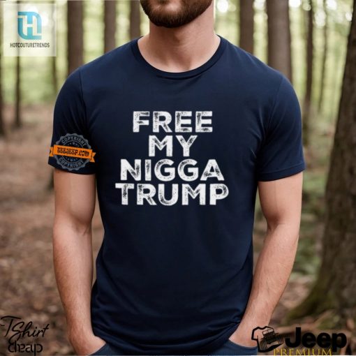 Funny Free My Nigga Trump Shirt Unique Political Humor Tee hotcouturetrends 1 2
