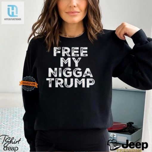 Funny Free My Nigga Trump Shirt Unique Political Humor Tee hotcouturetrends 1 3