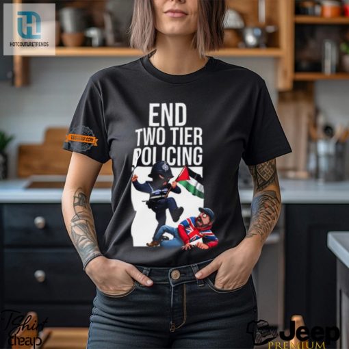 End Two Tier Policing Shirt Laugh Loud Stand Proud hotcouturetrends 1