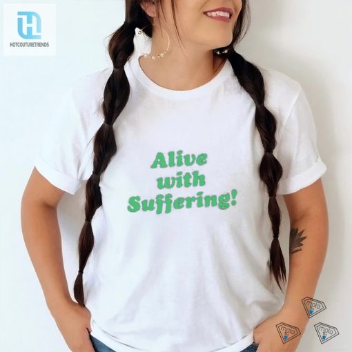 Embrace The Pain Hilarious Alive With Suffering Shirt hotcouturetrends 1 3