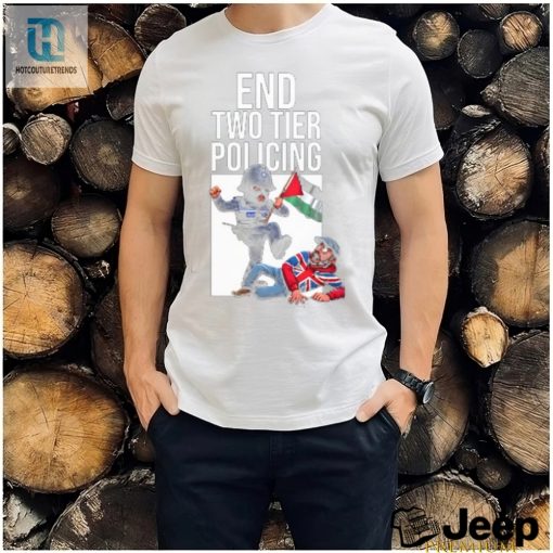 End Two Tier Policing Shirt Wear Your Satire With Pride hotcouturetrends 1