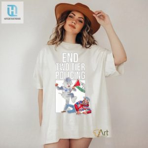 End Two Tier Policing Shirt Wear Your Satire With Pride hotcouturetrends 1 1