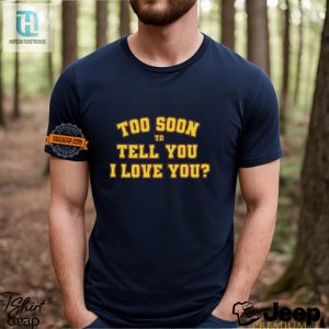 Funny Too Soon To Tell You I Love You Unique Tee hotcouturetrends 1 2