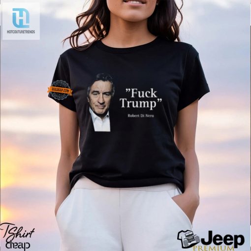 Funny Robert Di Nero Antitrump Shirt Unique Bold Design hotcouturetrends 1 1