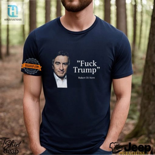 Funny Robert Di Nero Antitrump Shirt Unique Bold Design hotcouturetrends 1 2