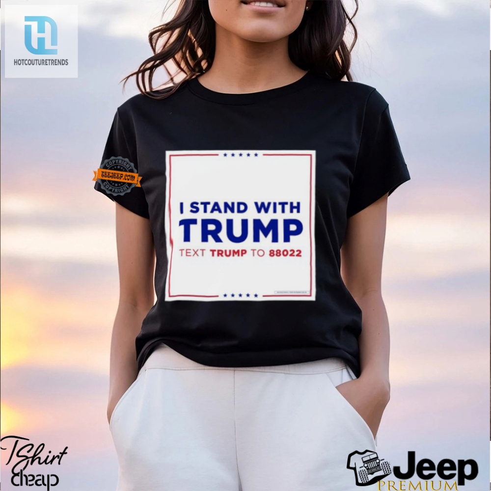 Stand With Trump Shirt  Text 88022 Wear Your Message