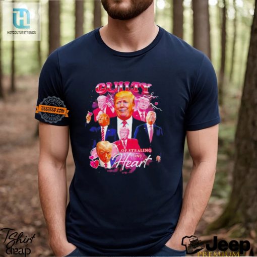 Trump Guilty Of Stealing My Heart Shirt Funny Unique Tee hotcouturetrends 1 2
