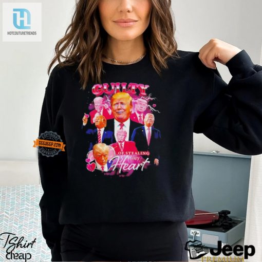Trump Guilty Of Stealing My Heart Shirt Funny Unique Tee hotcouturetrends 1 3