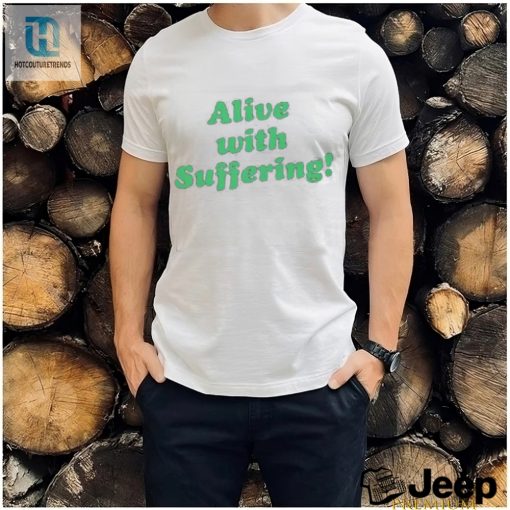 Get Laughs With Our Unique Alive With Suffering Shirt hotcouturetrends 1