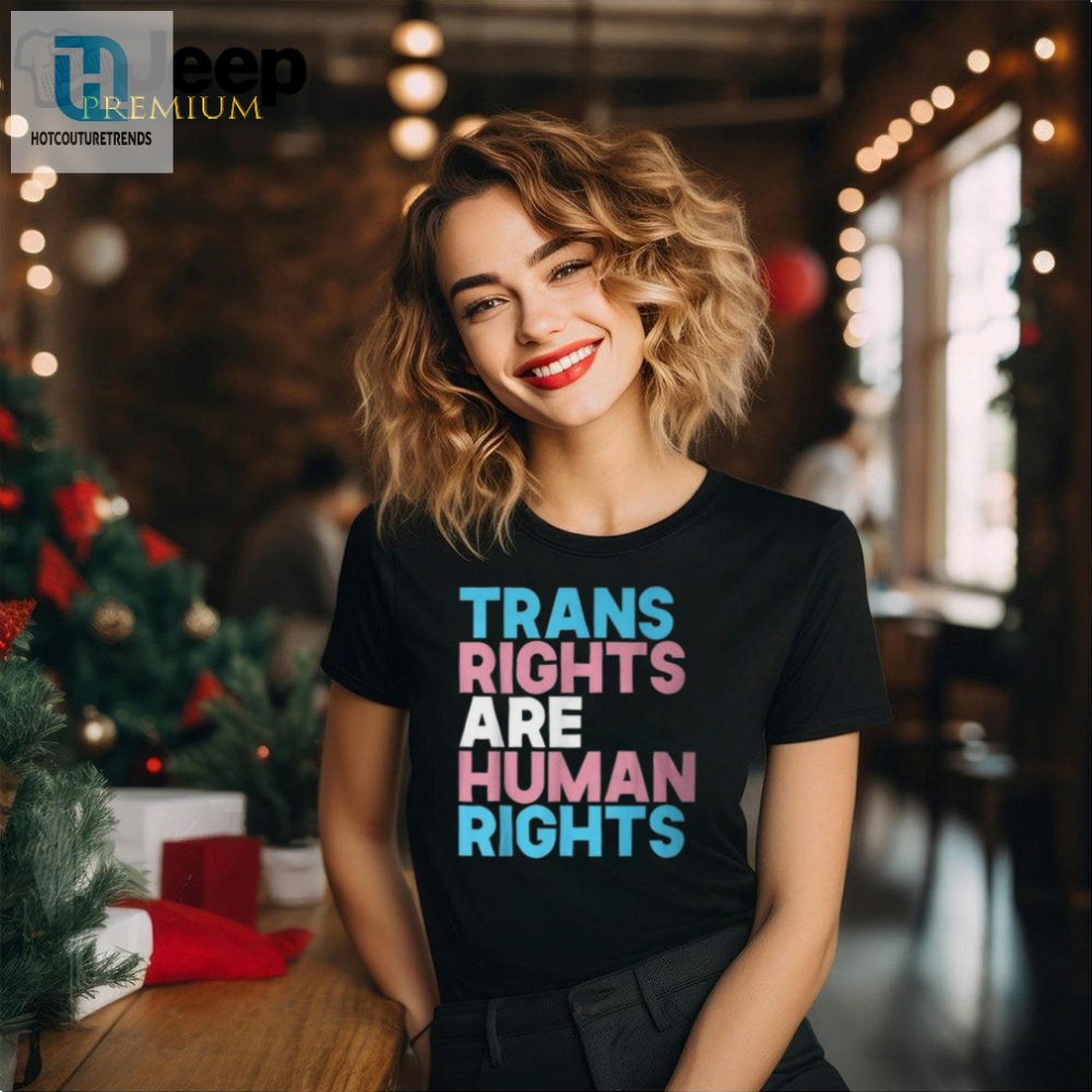 Trans Rights Tee  Funny Bold  Proud Pride Statement