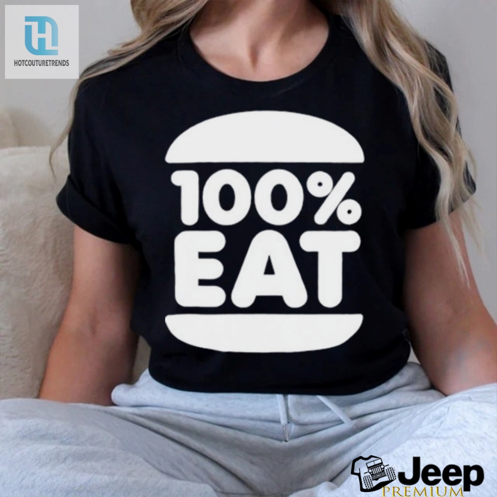 Get 100 Eat Shirt  Hilariously Unique  Oneofakind