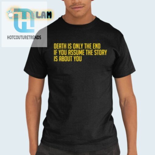 Funny Death Is Only The End Shirt Stand Out With Humor hotcouturetrends 1