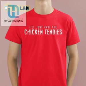 Funny Ill Just Have The Chicken Tendies Tshirt Unique Tee hotcouturetrends 1 1