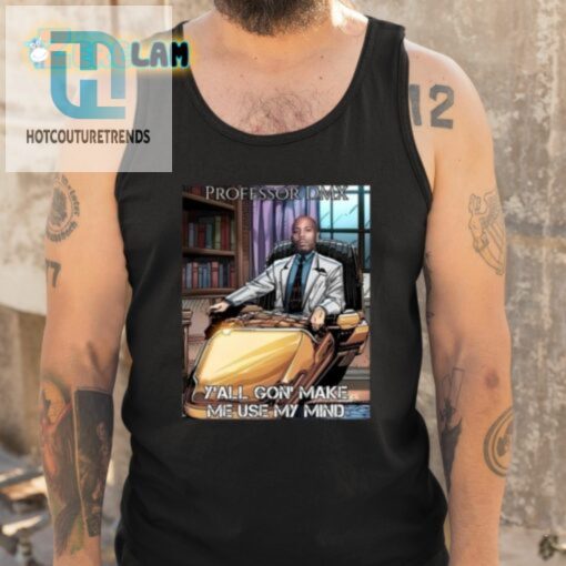 Get Laughs With Professor Dmx Yall Gon Make Me Use My Mind Tee hotcouturetrends 1 4