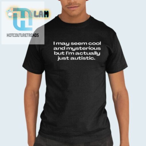 Cool Mysterious Nope Just Autistic Shirt Funny Unique hotcouturetrends 1
