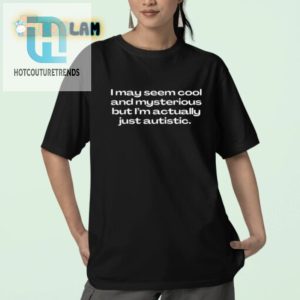 Cool Mysterious Nope Just Autistic Shirt Funny Unique hotcouturetrends 1 2