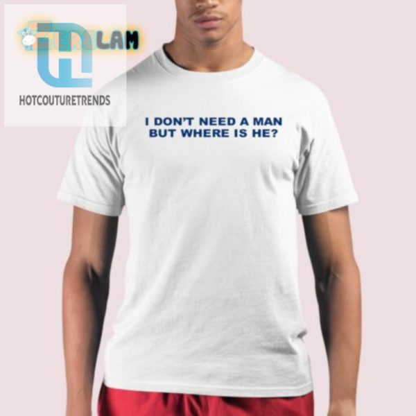 Humorous I Dont Need A Man Shirt Unique Witty Wear hotcouturetrends 1