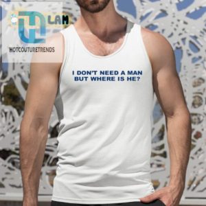 Humorous I Dont Need A Man Shirt Unique Witty Wear hotcouturetrends 1 4