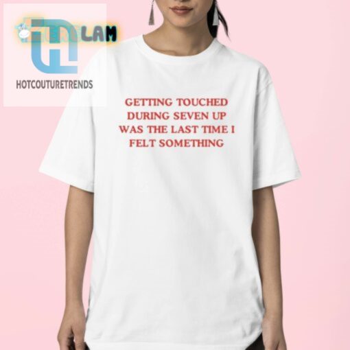 Funny Seven Up Touch Shirt Last Time I Felt Anything hotcouturetrends 1 2