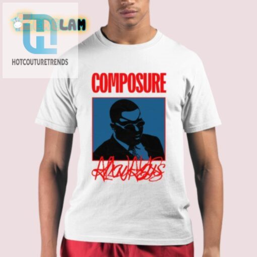 Stay Cool Composed Unique Composure Always Shirt hotcouturetrends 1