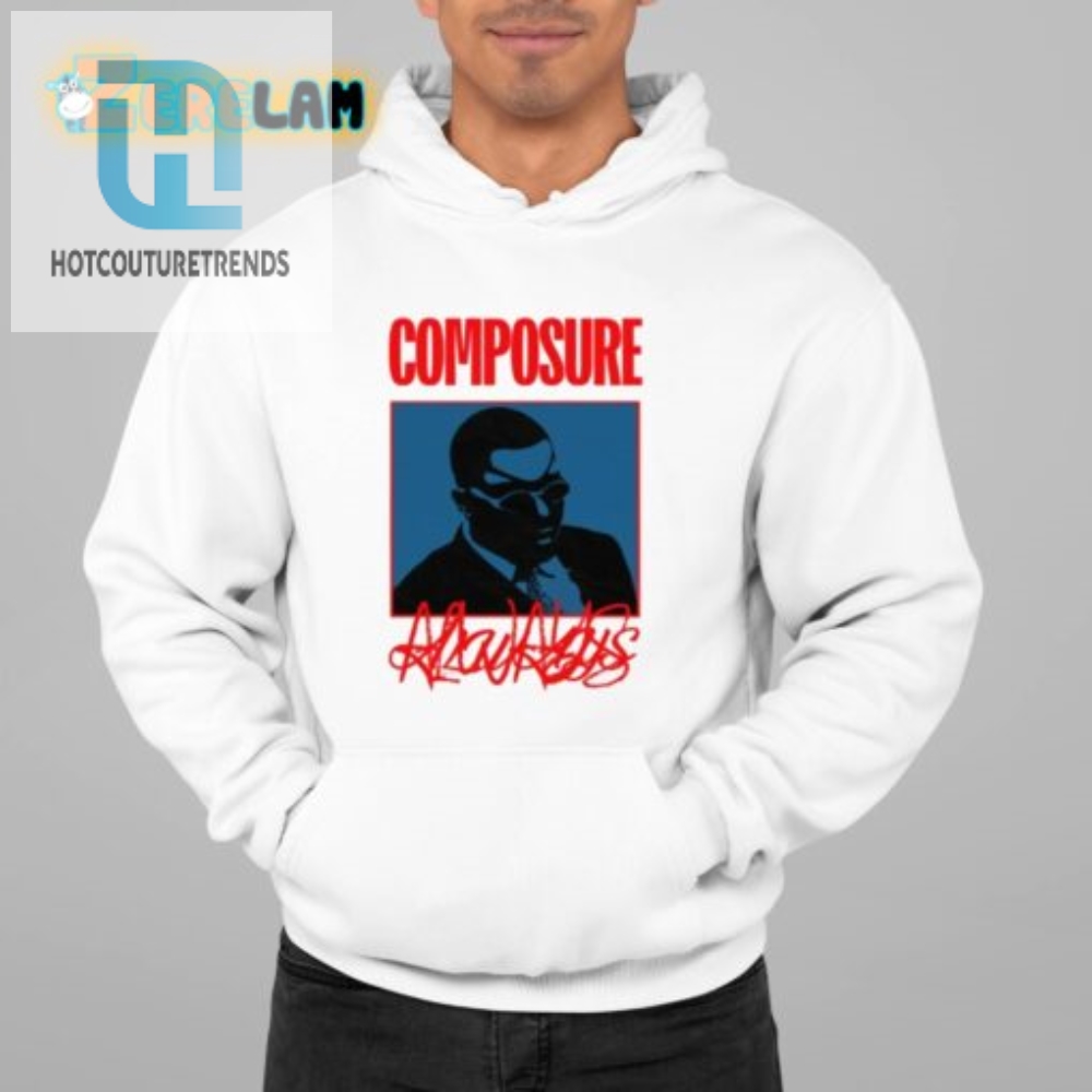 Stay Cool  Composed Unique Composure Always Shirt