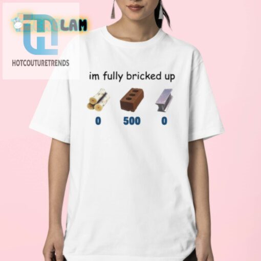 Get Lols With Our Unique Im Fully Bricked Up Shirt hotcouturetrends 1 2