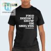 Funny Food Doesnt Grow On Shelves Unique Tshirt hotcouturetrends 1