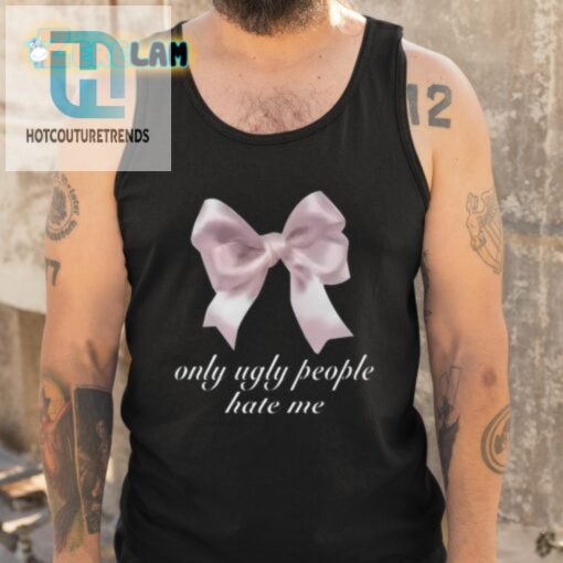 Funny Only Ugly People Hate Me Shirt Stand Out In Style hotcouturetrends 1 4