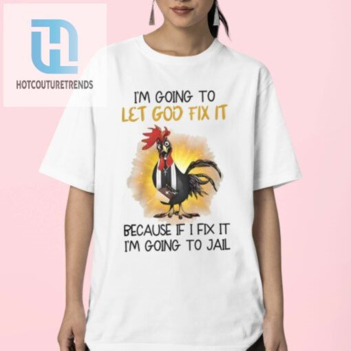 Funny Let God Fix It Chicken Shirt Unique Hilarious Tee hotcouturetrends 1 2