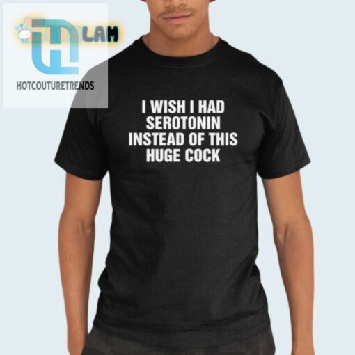 Hilarious I Wish I Had Serotonin Novelty Shirt Unique Design hotcouturetrends 1