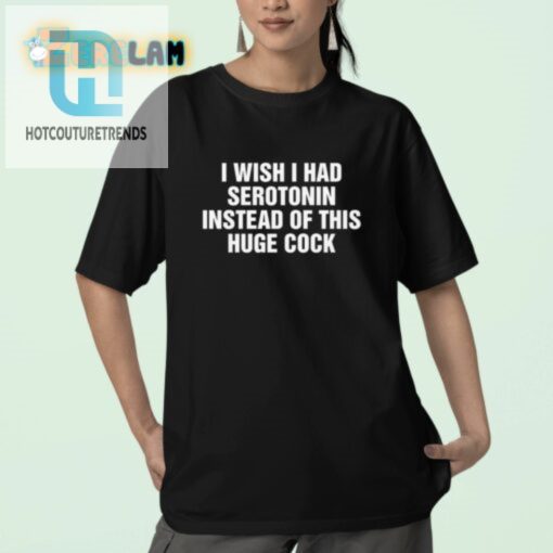 Hilarious I Wish I Had Serotonin Novelty Shirt Unique Design hotcouturetrends 1 2