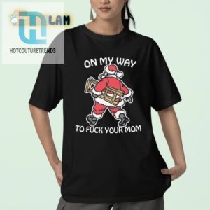 Funny On My Way To Fuck Your Mom Tshirt Stand Out Boldly hotcouturetrends 1 2