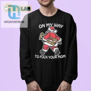 Funny On My Way To Fuck Your Mom Tshirt Stand Out Boldly hotcouturetrends 1 3